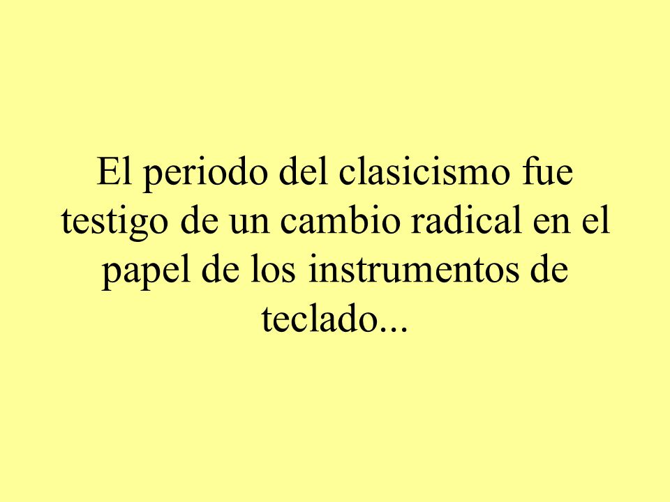 El periodo del clasicismo fue testigo de un cambio radical en el papel de los instrumentos de teclado...
