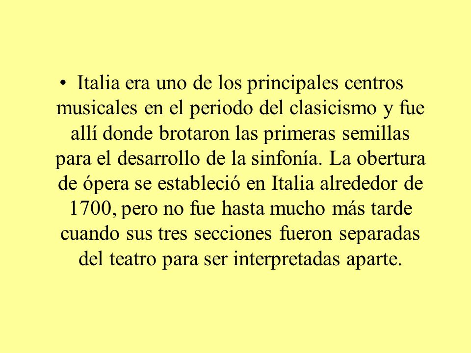 Italia era uno de los principales centros musicales en el periodo del clasicismo y fue allí donde brotaron las primeras semillas para el desarrollo de la sinfonía.