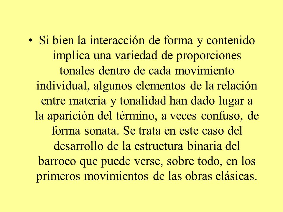 Si bien la interacción de forma y contenido implica una variedad de proporciones tonales dentro de cada movimiento individual, algunos elementos de la relación entre materia y tonalidad han dado lugar a la aparición del término, a veces confuso, de forma sonata.