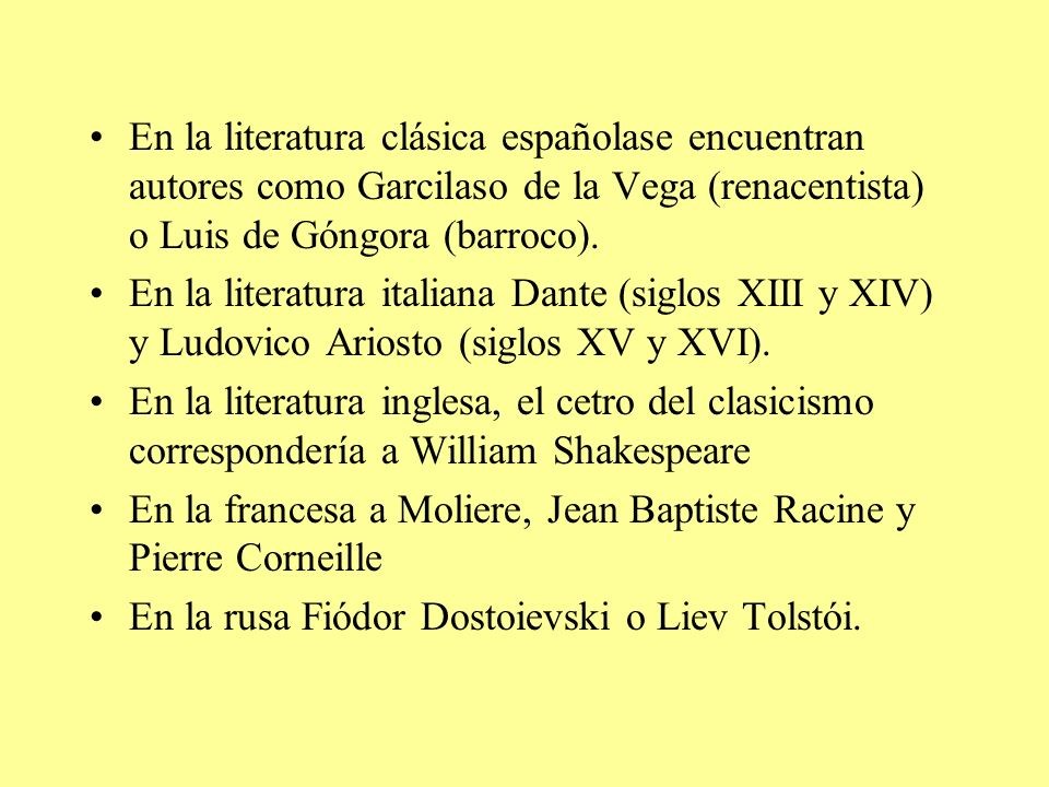 En la literatura clásica españolase encuentran autores como Garcilaso de la Vega (renacentista) o Luis de Góngora (barroco).