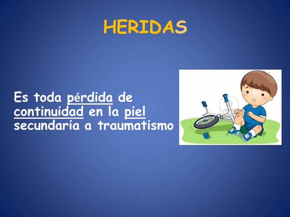 HERIDAS Es toda pérdida de continuidad en la piel secundaria a traumatismo