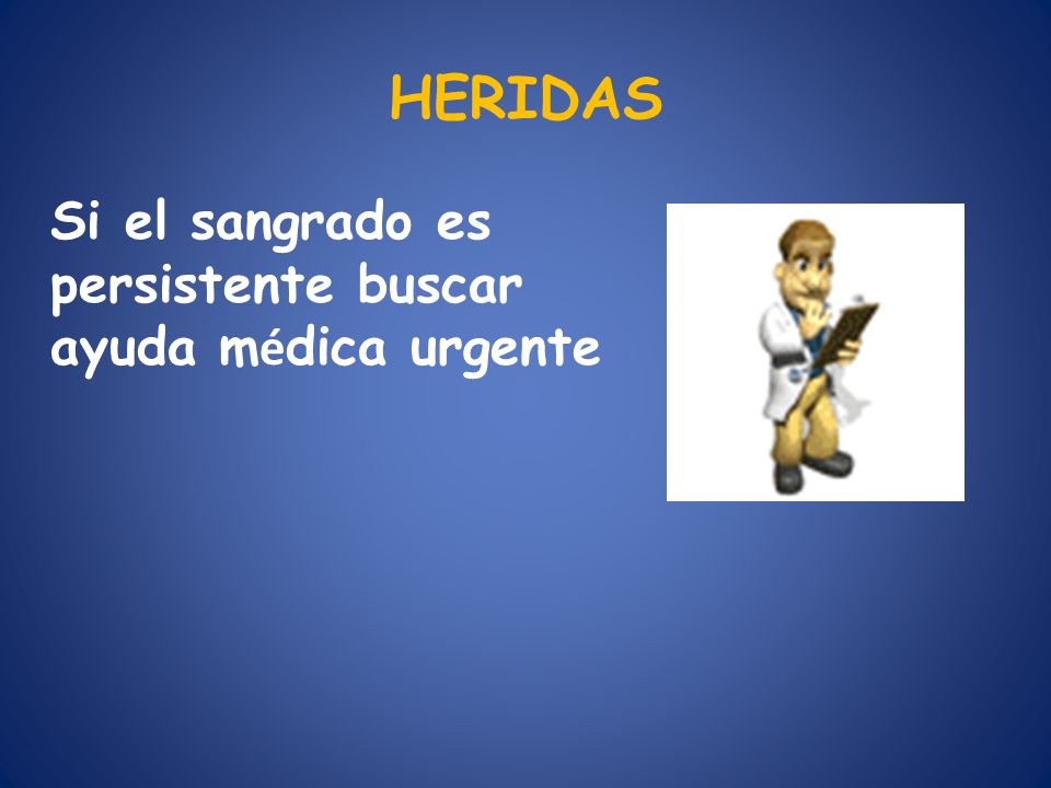 HERIDAS Si el sangrado es persistente buscar ayuda médica urgente