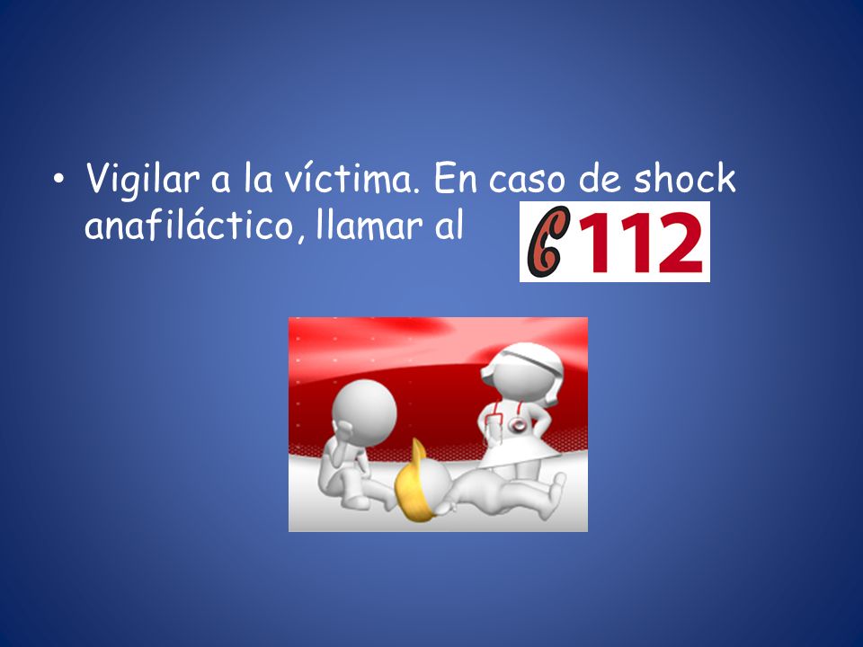 Vigilar a la víctima. En caso de shock anafiláctico, llamar al