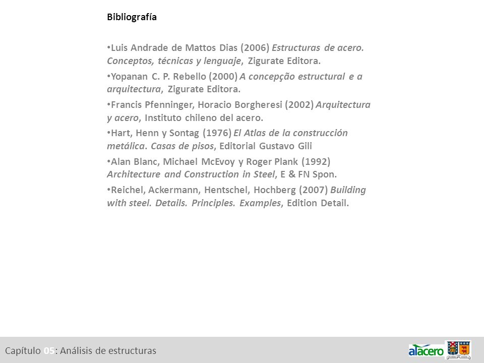 Bibliografía Luis Andrade de Mattos Dias (2006) Estructuras de acero. Conceptos, técnicas y lenguaje, Zigurate Editora.