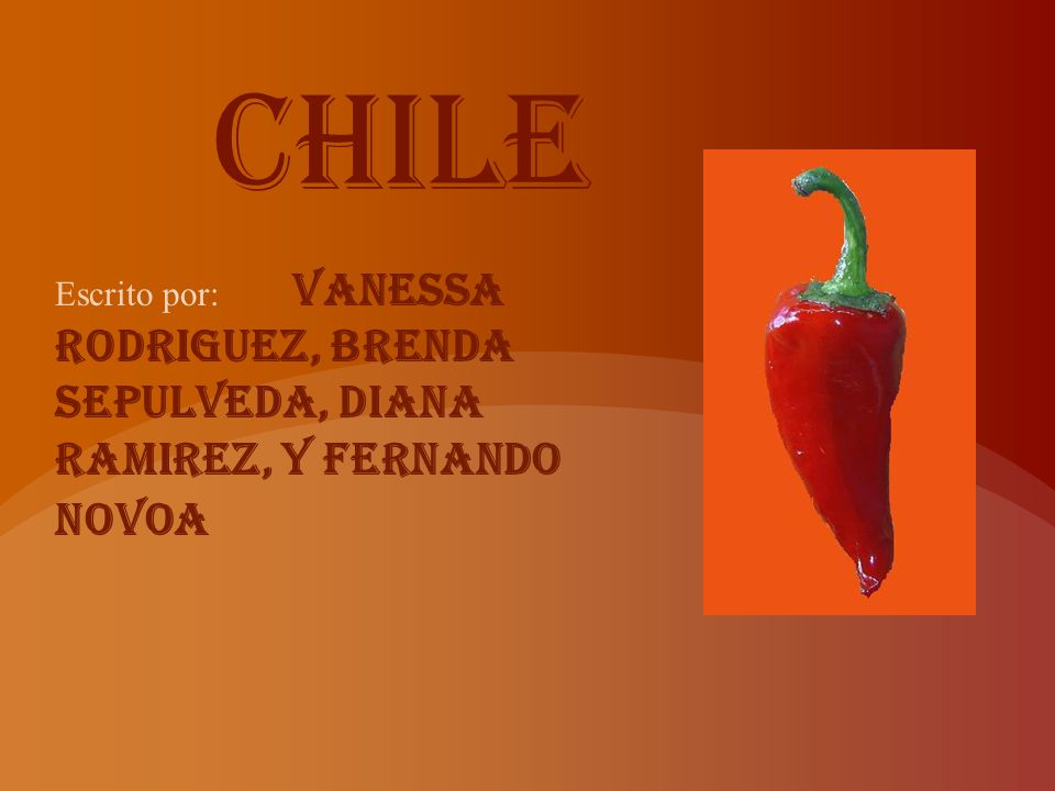 Chile Escrito por: Vanessa Rodriguez, Brenda Sepulveda, Diana Ramirez, y Fernando Novoa