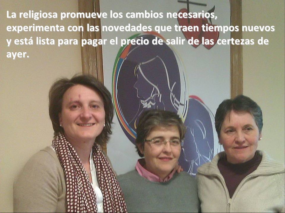 La religiosa promueve los cambios necesarios, experimenta con las novedades que traen tiempos nuevos y está lista para pagar el precio de salir de las certezas de ayer.