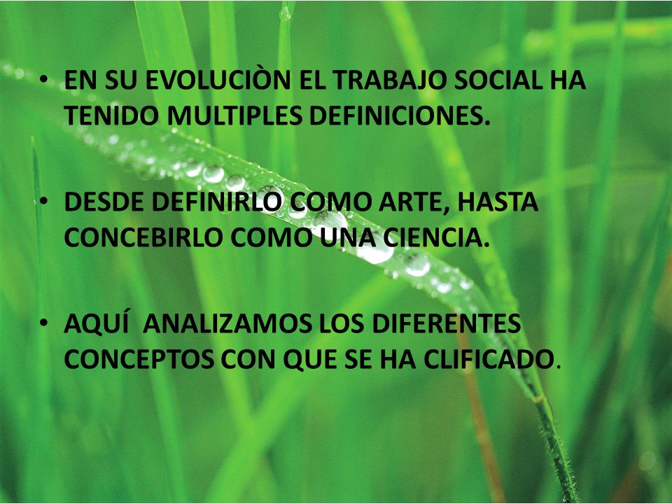 EN SU EVOLUCIÒN EL TRABAJO SOCIAL HA TENIDO MULTIPLES DEFINICIONES.