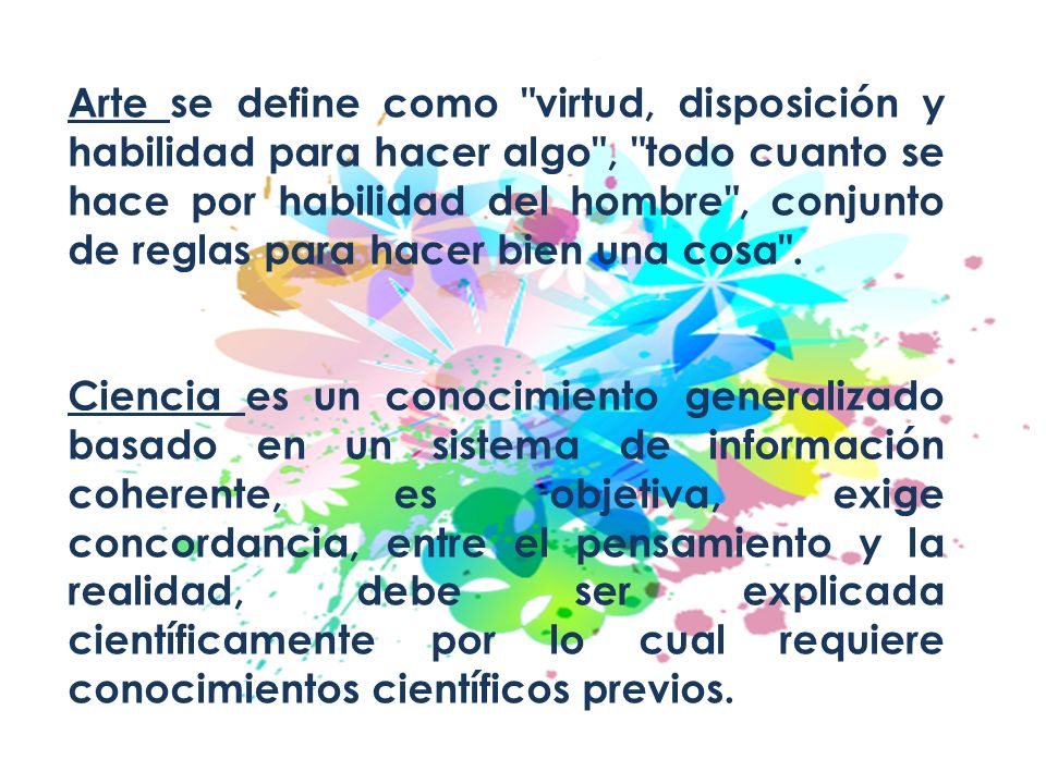 Arte se define como virtud, disposición y habilidad para hacer algo , todo cuanto se hace por habilidad del hombre , conjunto de reglas para hacer bien una cosa .