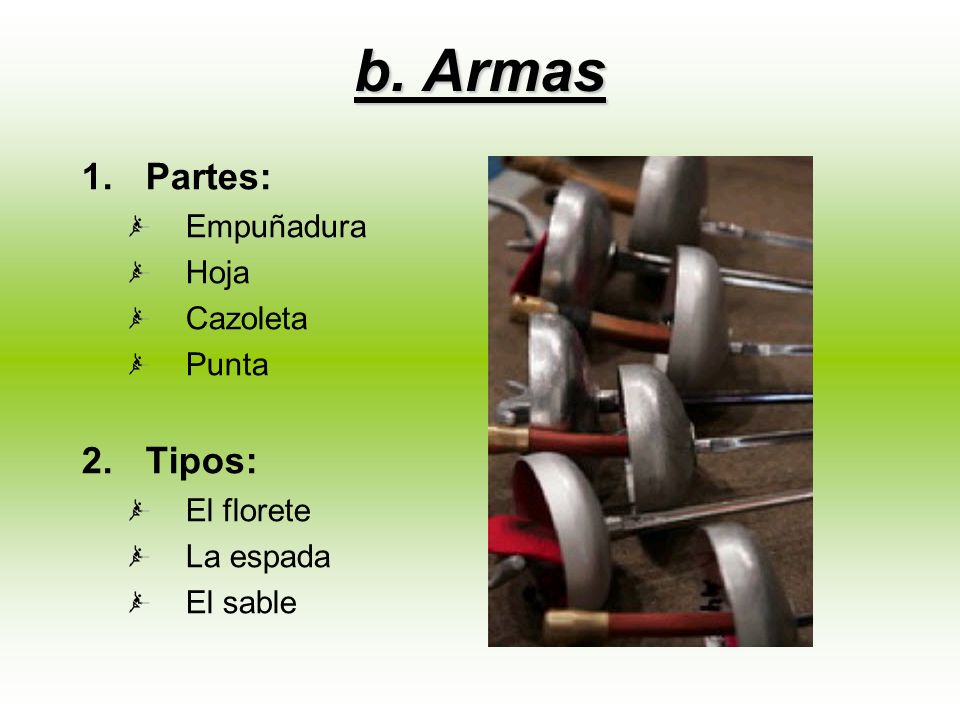 b. Armas Partes: Tipos: Empuñadura Hoja Cazoleta Punta El florete