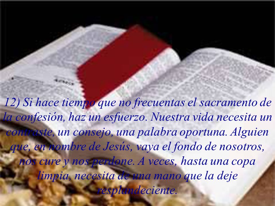 12) Si hace tiempo que no frecuentas el sacramento de la confesión, haz un esfuerzo.