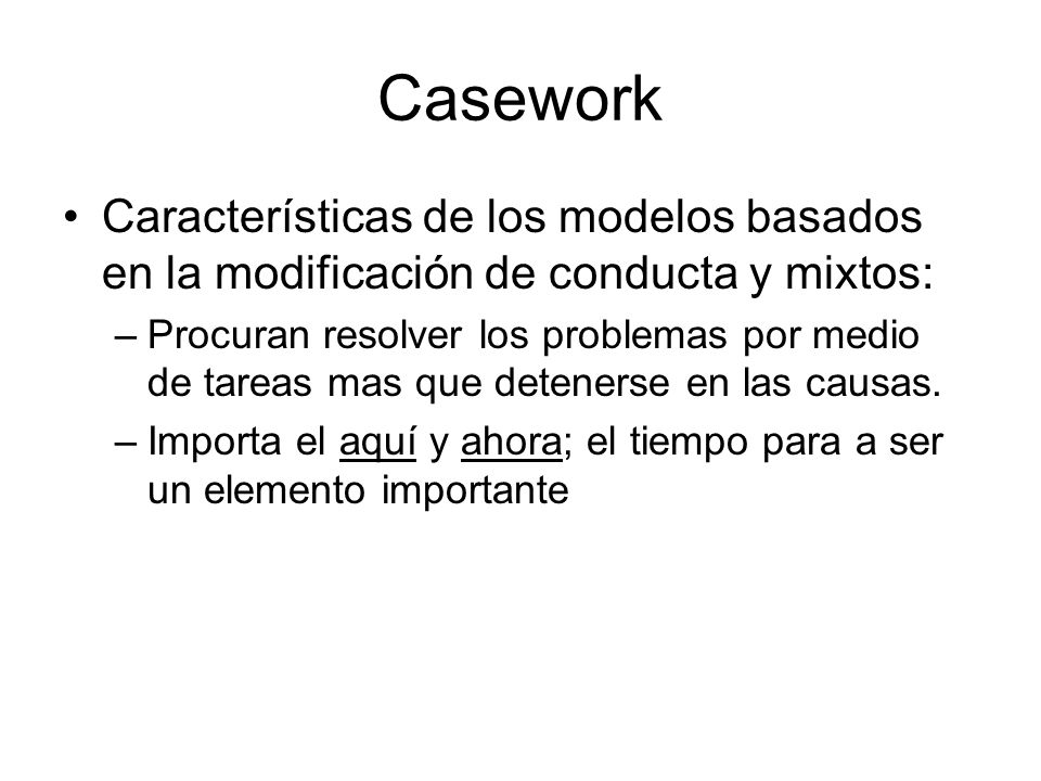 Casework Características de los modelos basados en la modificación de conducta y mixtos: