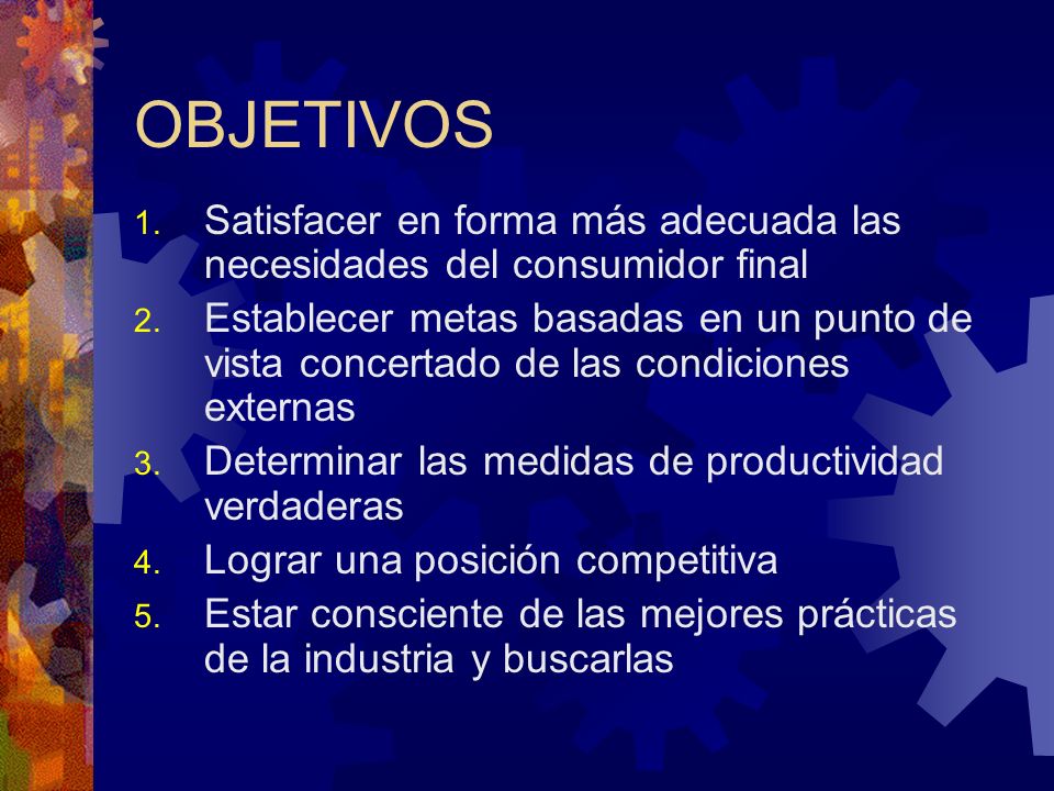 OBJETIVOS Satisfacer en forma más adecuada las necesidades del consumidor final.