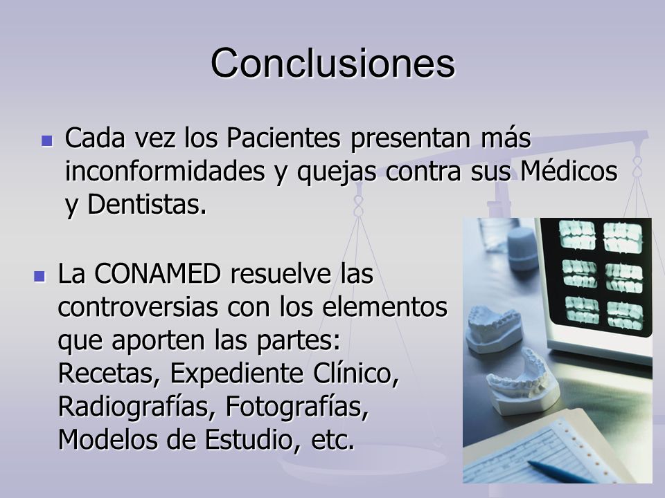 Conclusiones Cada vez los Pacientes presentan más inconformidades y quejas contra sus Médicos y Dentistas.