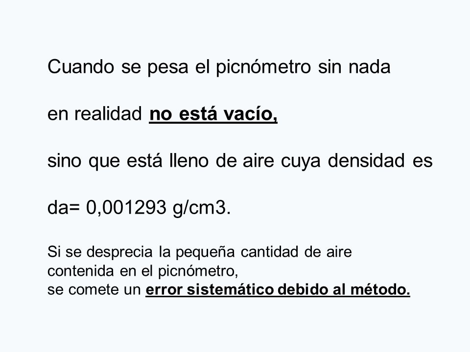 Cuando se pesa el picnómetro sin nada en realidad no está vacío,