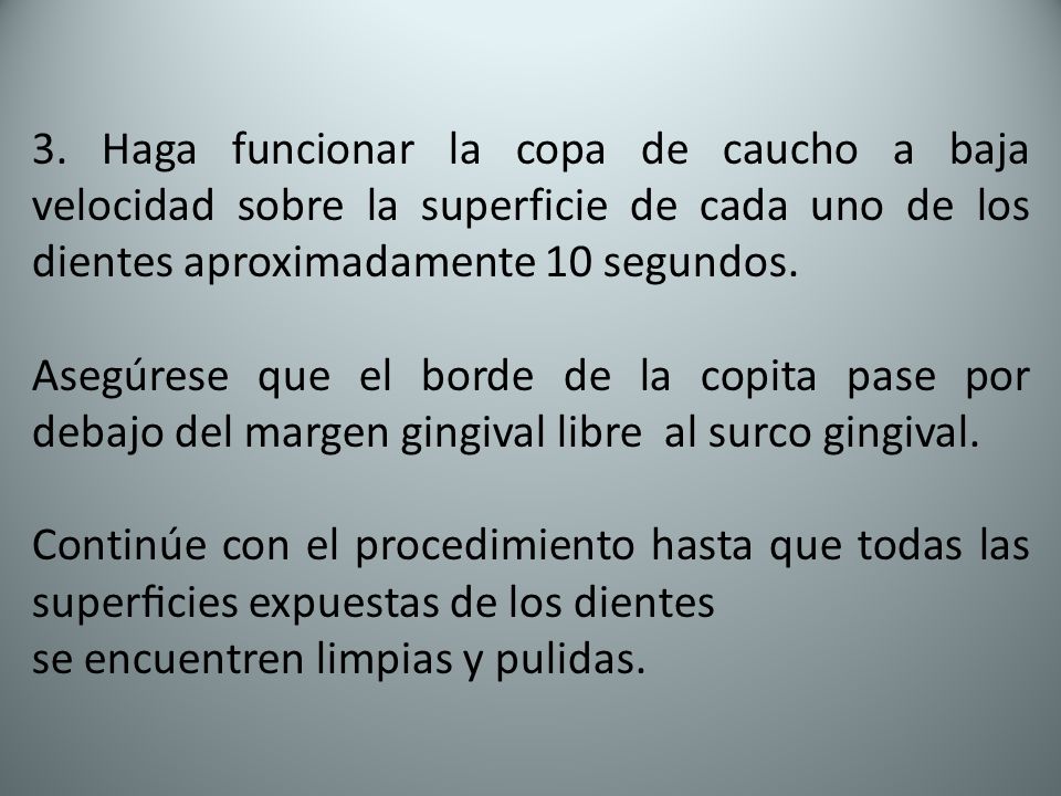3. Haga funcionar la copa de caucho a baja velocidad sobre la superficie de cada uno de los dientes aproximadamente 10 segundos.