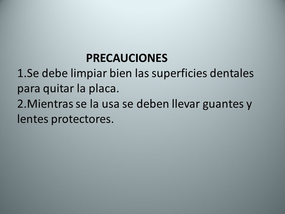 PRECAUCIONES 1.Se debe limpiar bien las superficies dentales para quitar la placa.
