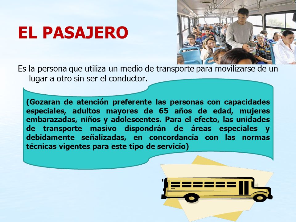EL PASAJERO Es la persona que utiliza un medio de transporte para movilizarse de un lugar a otro sin ser el conductor.