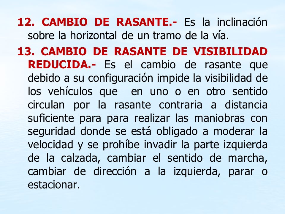 12. CAMBIO DE RASANTE.- Es la inclinación sobre la horizontal de un tramo de la vía.