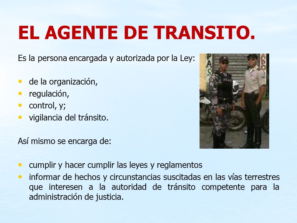 EL AGENTE DE TRANSITO. Es la persona encargada y autorizada por la Ley: de la organización, regulación,