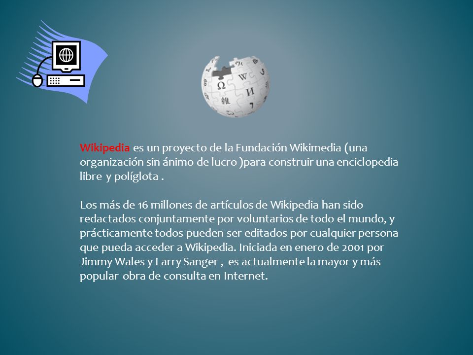 Wikipedia es un proyecto de la Fundación Wikimedia (una organización sin ánimo de lucro )para construir una enciclopedia libre y políglota .
