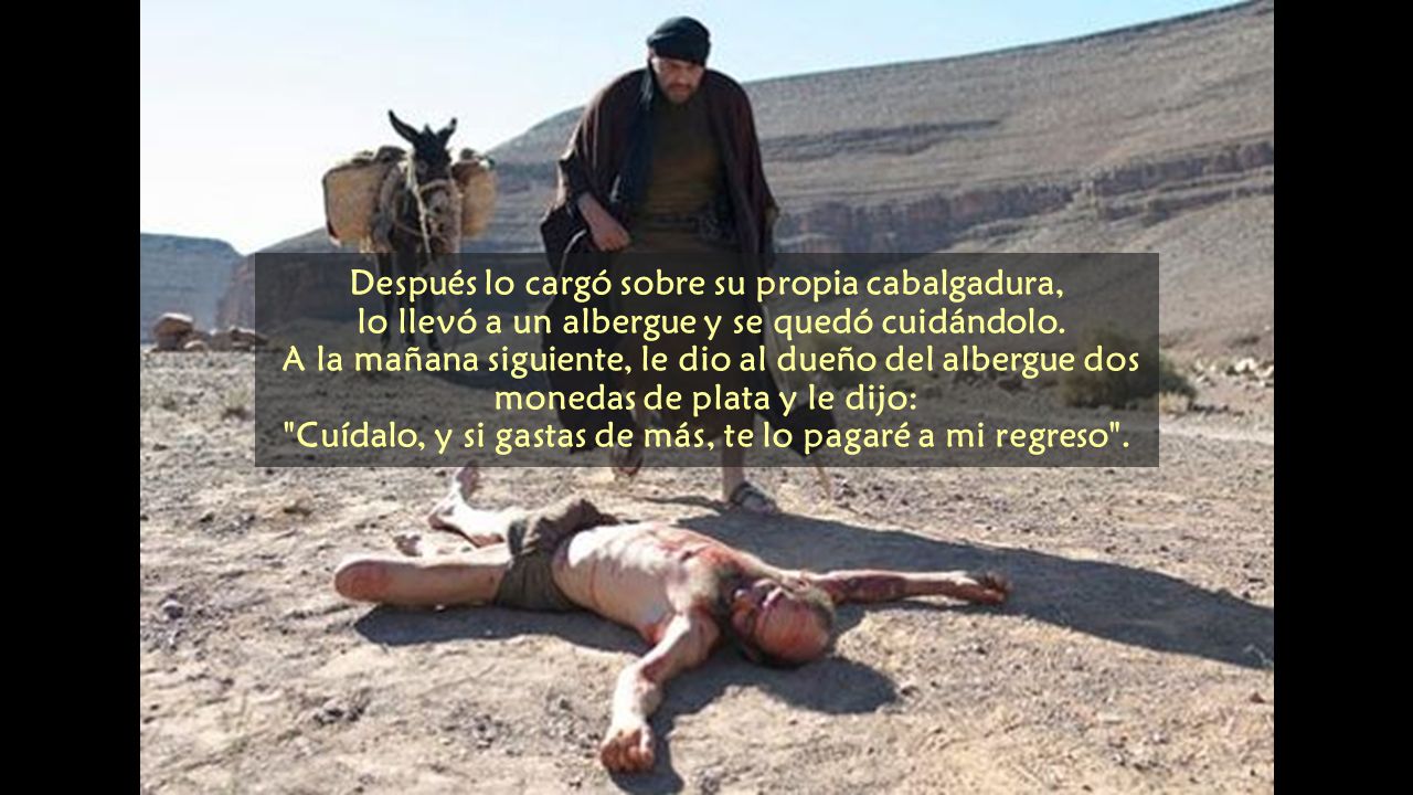 Después lo cargó sobre su propia cabalgadura, lo llevó a un albergue y se quedó cuidándolo.