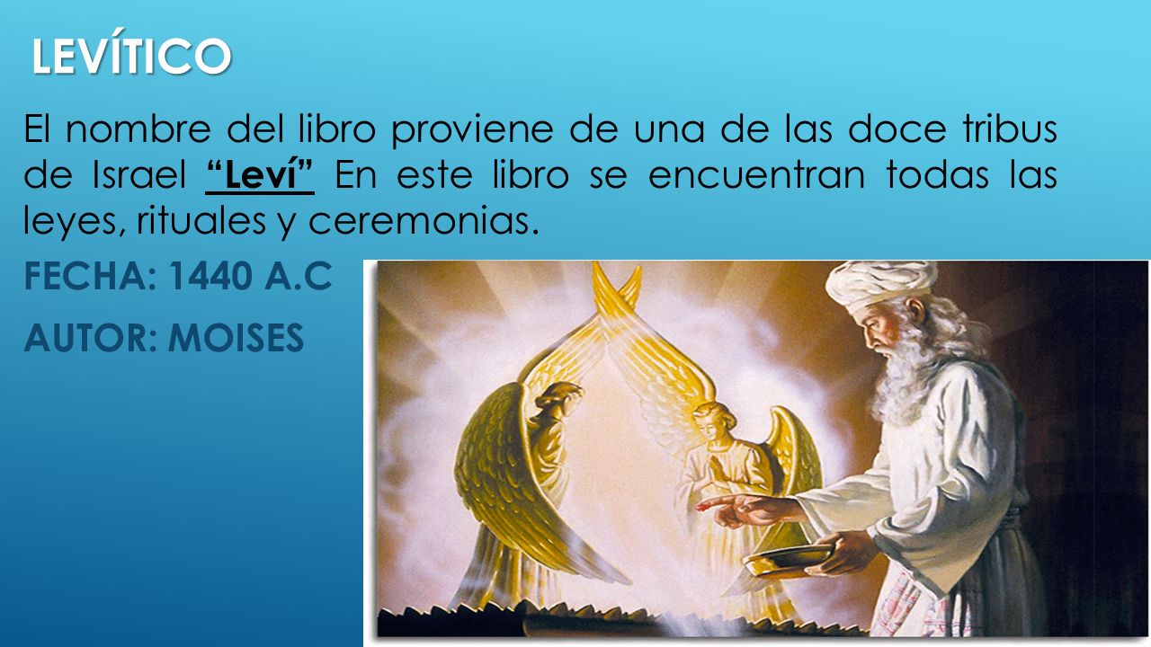 levítico El nombre del libro proviene de una de las doce tribus de Israel Leví En este libro se encuentran todas las leyes, rituales y ceremonias.