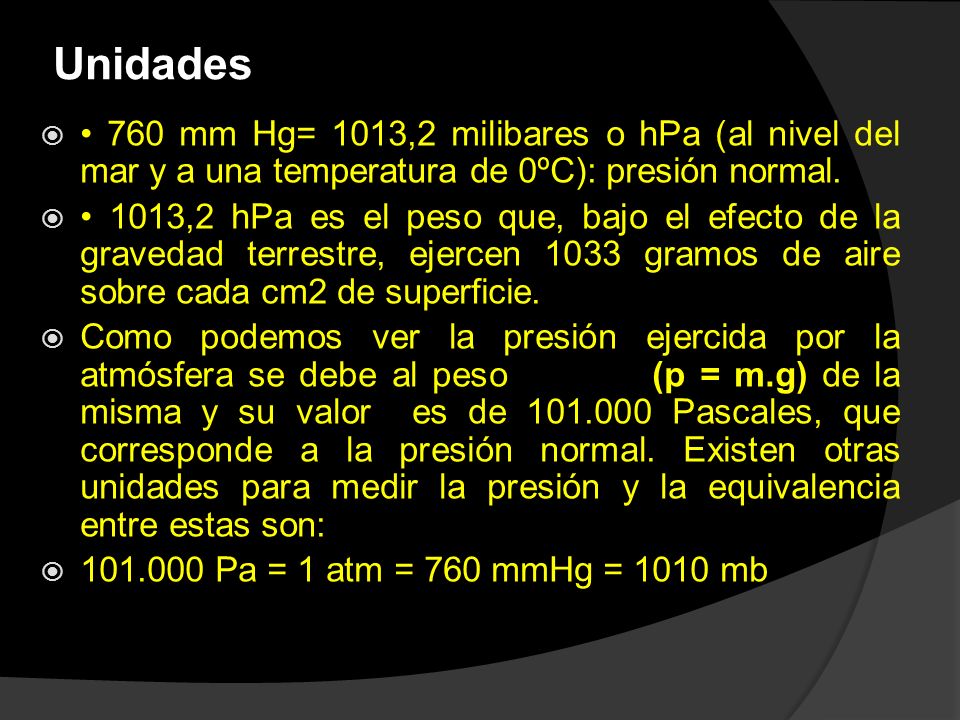 Unidades • 760 mm Hg= 1013,2 milibares o hPa (al nivel del mar y a una temperatura de 0ºC): presión normal.