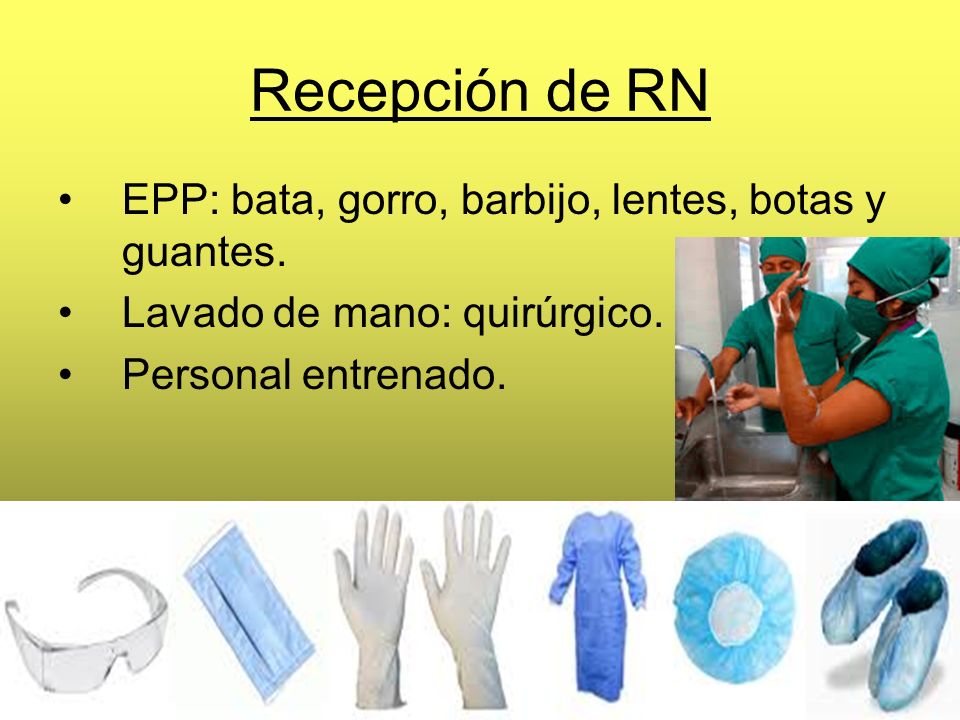Recepción de RN EPP: bata, gorro, barbijo, lentes, botas y guantes.