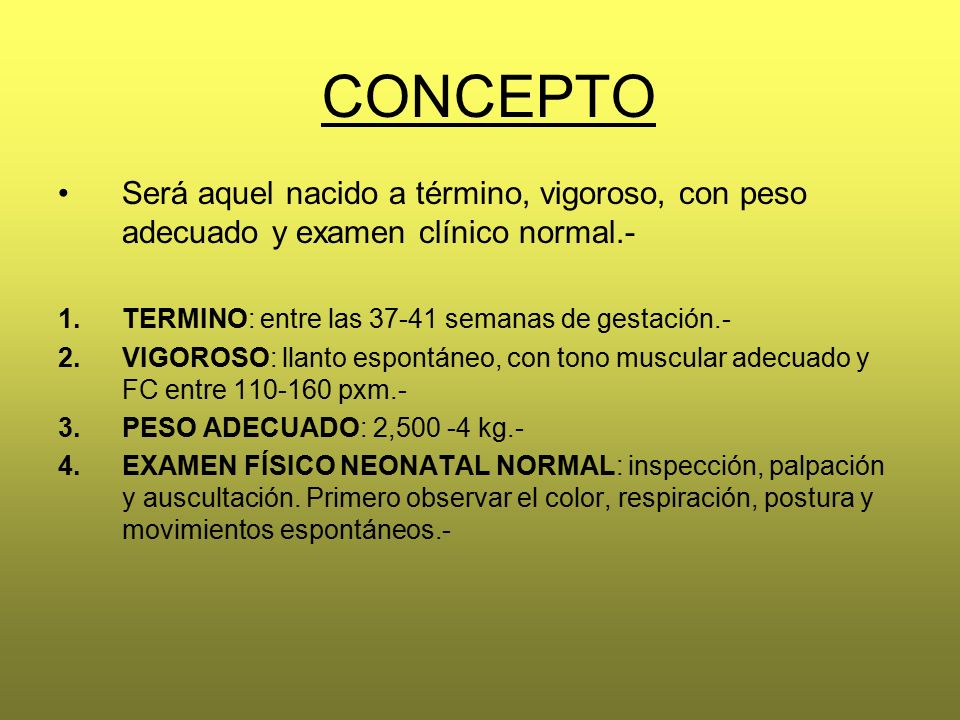 CONCEPTO Será aquel nacido a término, vigoroso, con peso adecuado y examen clínico normal.- TERMINO: entre las semanas de gestación.-