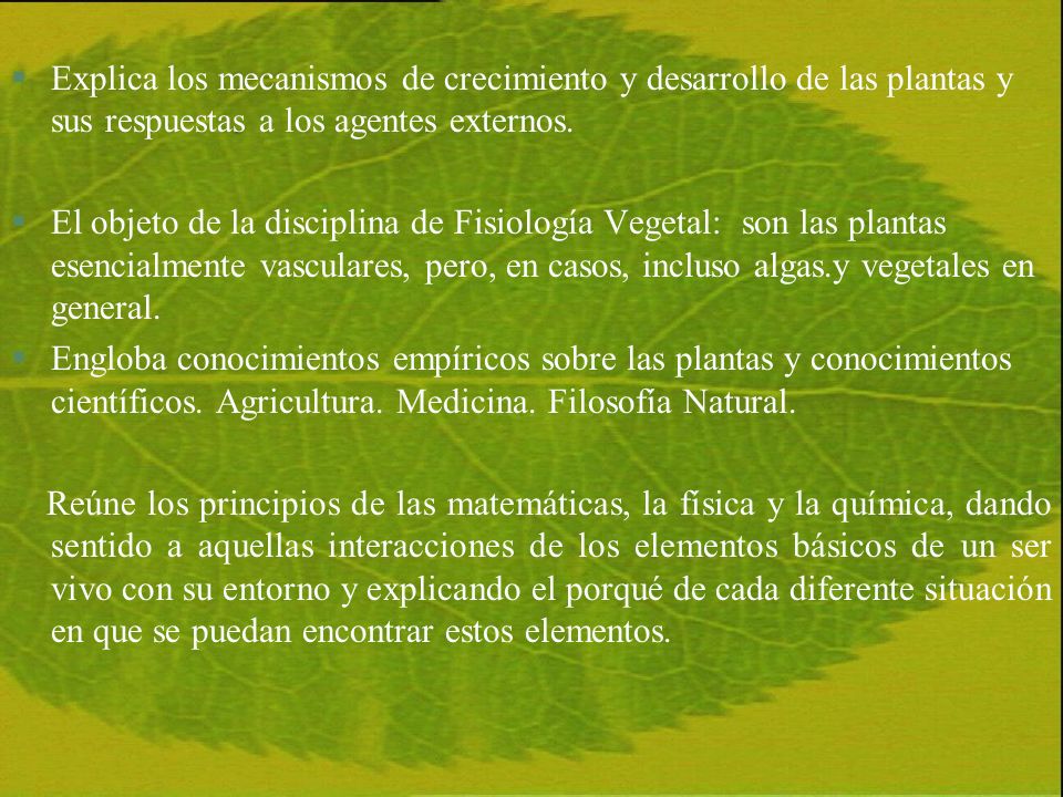 Explica los mecanismos de crecimiento y desarrollo de las plantas y sus respuestas a los agentes externos.