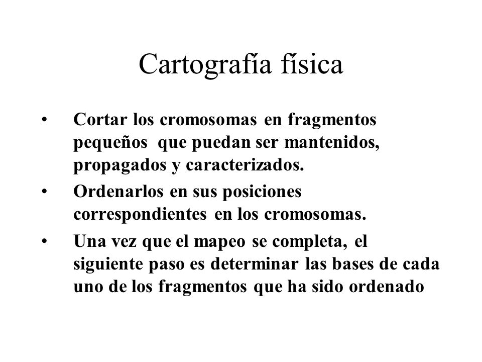 Cartografía física Cortar los cromosomas en fragmentos pequeños que puedan ser mantenidos, propagados y caracterizados.