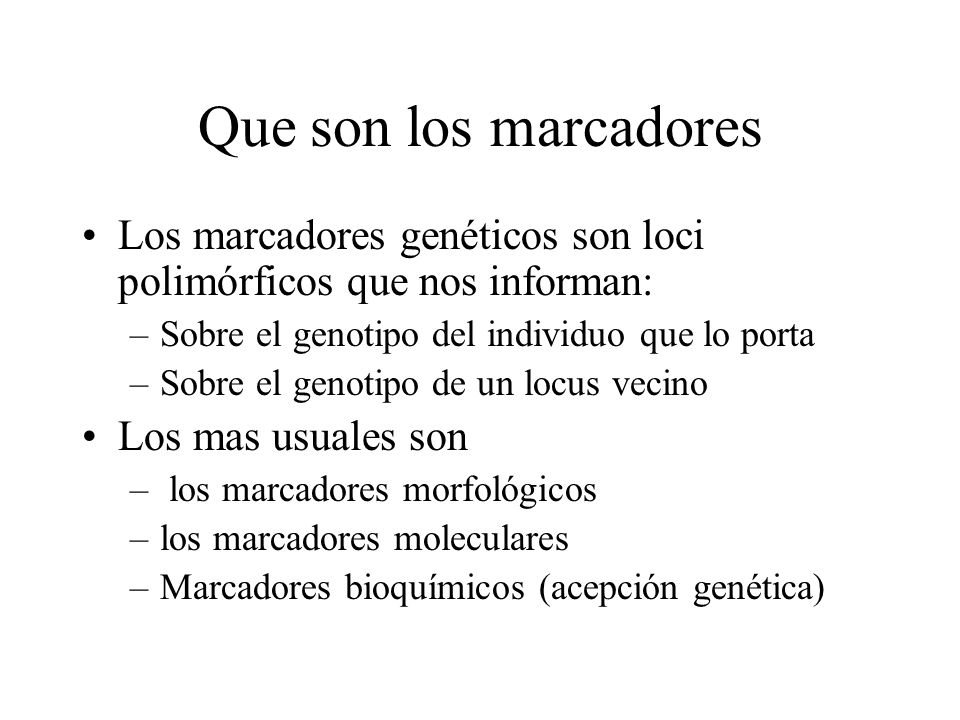 Que son los marcadores Los marcadores genéticos son loci polimórficos que nos informan: Sobre el genotipo del individuo que lo porta.