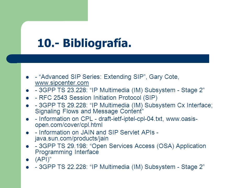 10.- Bibliografía. - Advanced SIP Series: Extending SIP , Gary Cote,   - 3GPP TS : IP Multimedia (IM) Subsystem - Stage 2