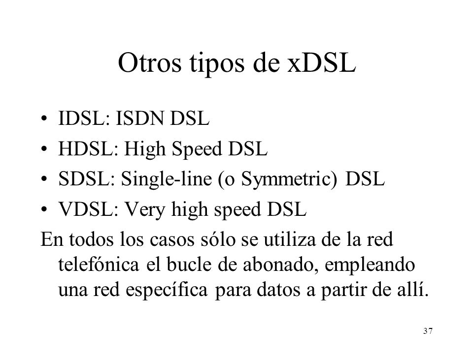 Otros tipos de xDSL IDSL: ISDN DSL HDSL: High Speed DSL