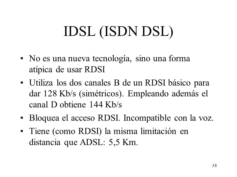 IDSL (ISDN DSL) No es una nueva tecnología, sino una forma atípica de usar RDSI.