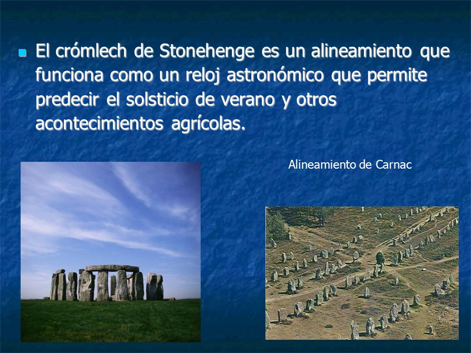 El crómlech de Stonehenge es un alineamiento que funciona como un reloj astronómico que permite predecir el solsticio de verano y otros acontecimientos agrícolas.