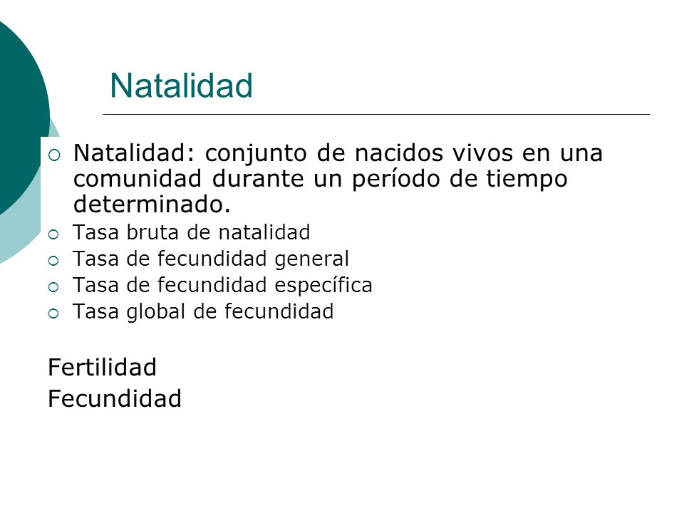 Natalidad Natalidad: conjunto de nacidos vivos en una comunidad durante un período de tiempo determinado.