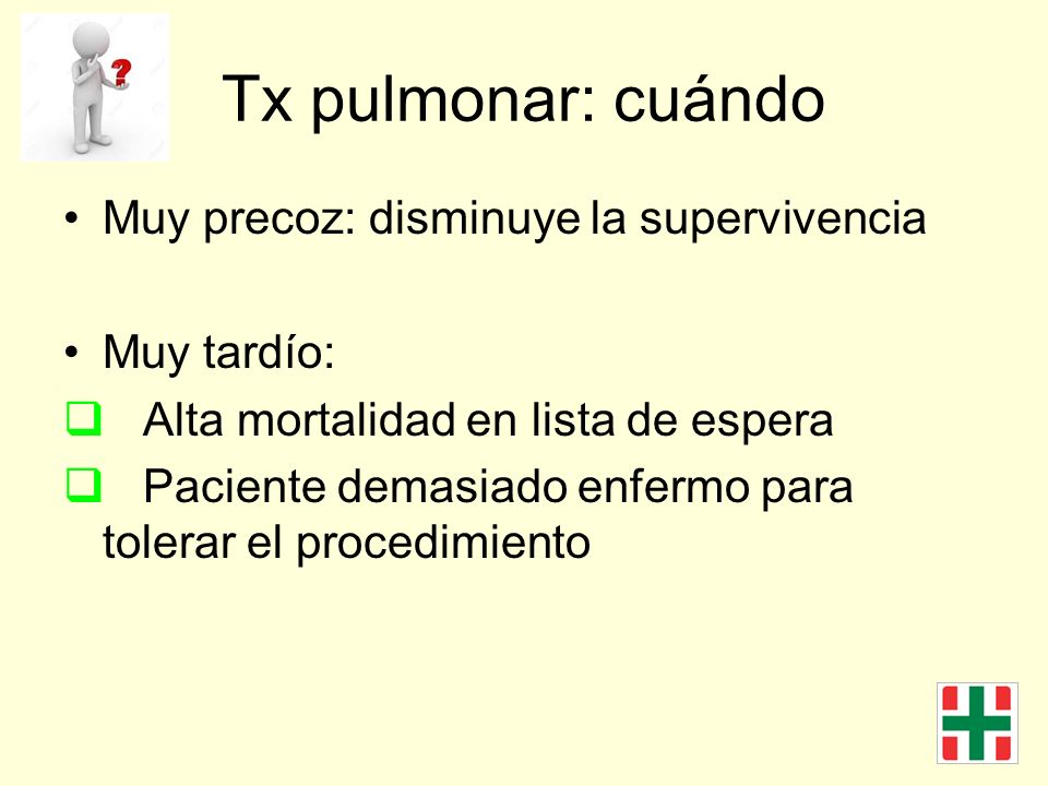 Tx pulmonar: cuándo Muy precoz: disminuye la supervivencia Muy tardío: