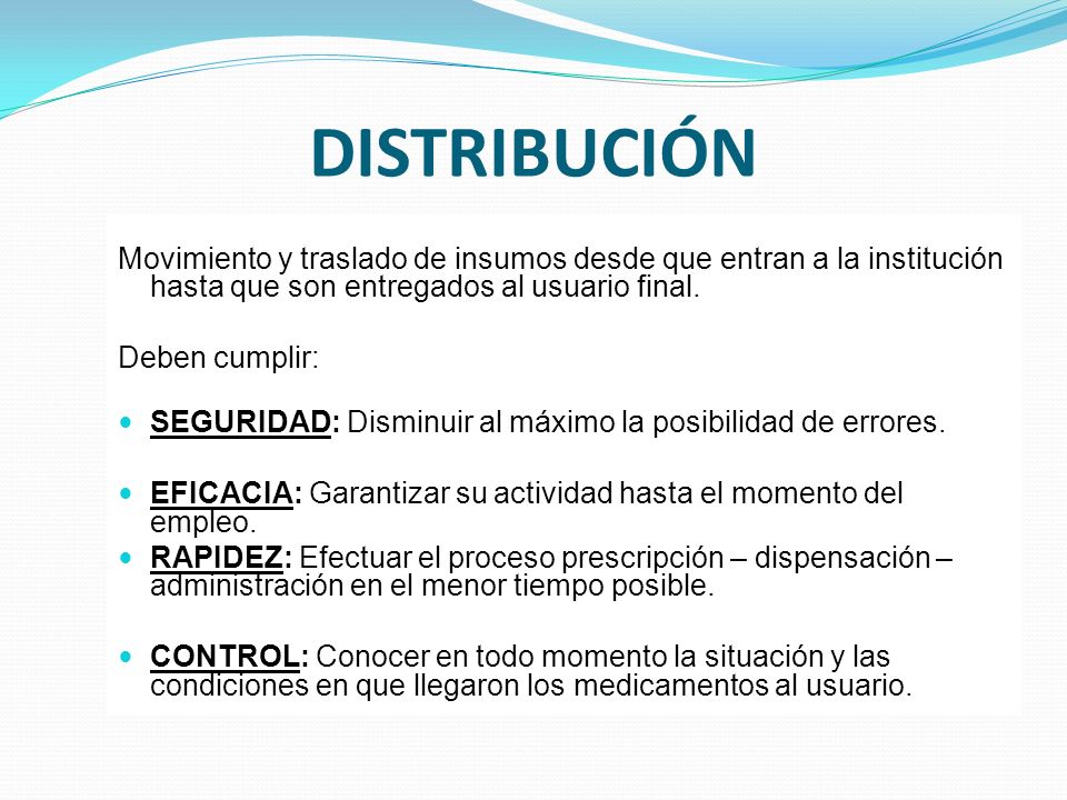 DISTRIBUCIÓN Movimiento y traslado de insumos desde que entran a la institución hasta que son entregados al usuario final.