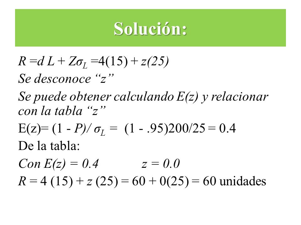 Solución: R =d L + ZσL =4(15) + z(25) Se desconoce z
