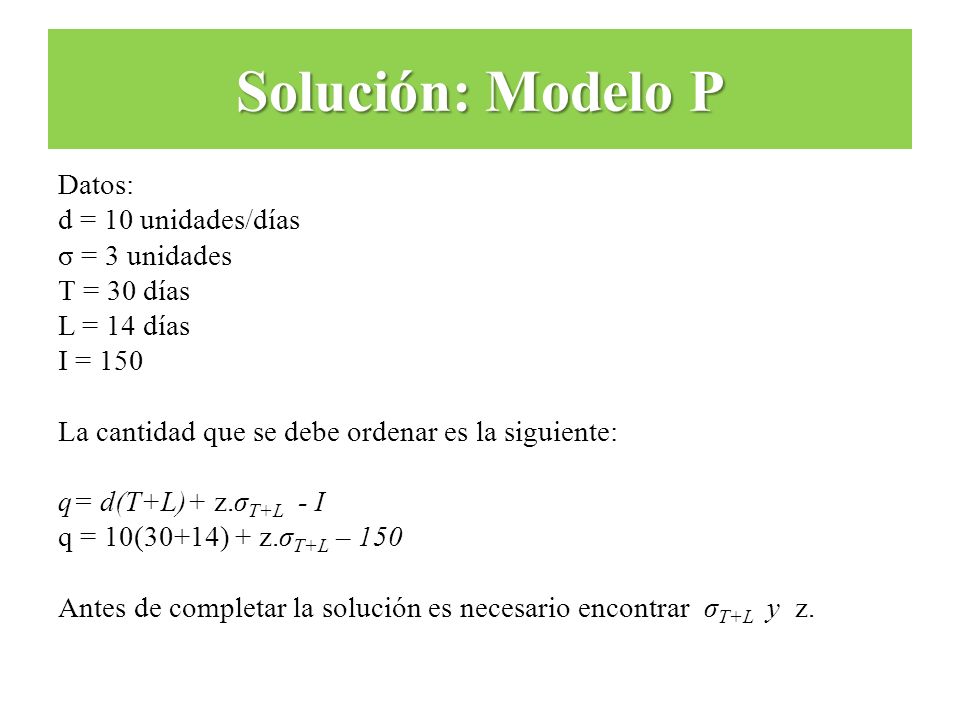 Solución: Modelo P Datos: d = 10 unidades/días σ = 3 unidades