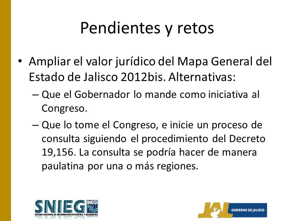 Pendientes y retos Ampliar el valor jurídico del Mapa General del Estado de Jalisco 2012bis. Alternativas: