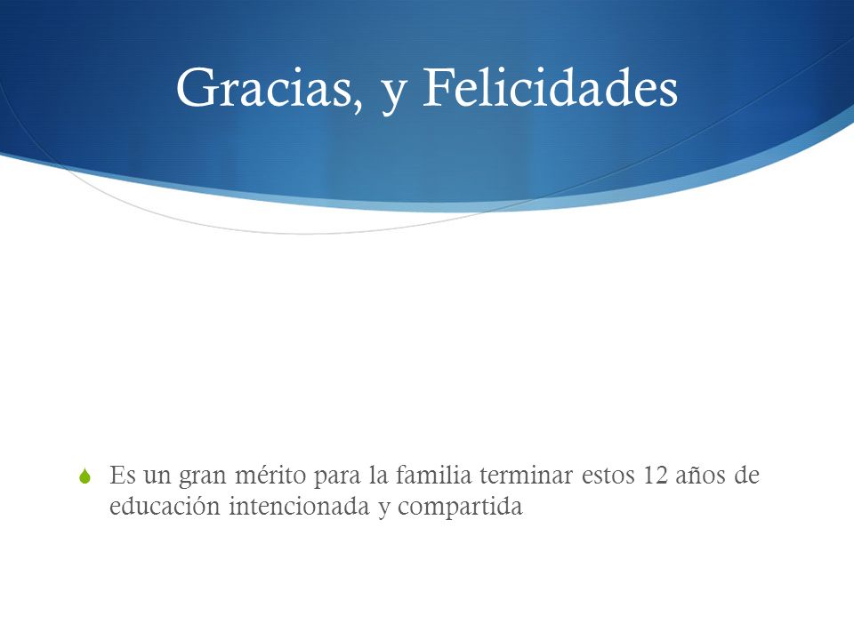 Gracias, y Felicidades Es un gran mérito para la familia terminar estos 12 años de educación intencionada y compartida.