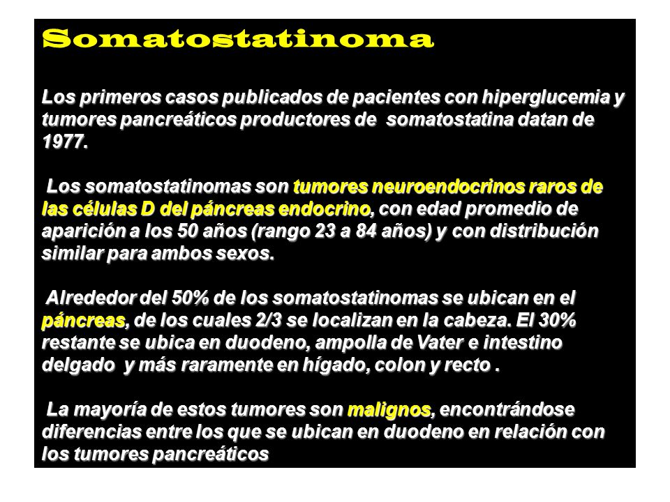 Somatostatinoma Los primeros casos publicados de pacientes con hiperglucemia y tumores pancreáticos productores de somatostatina datan de