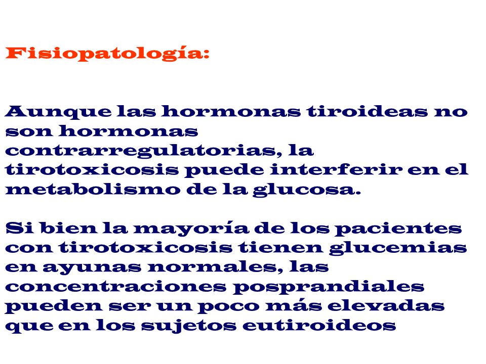 Fisiopatología: Aunque las hormonas tiroideas no son hormonas contrarregulatorias, la tirotoxicosis puede interferir en el metabolismo de la glucosa.