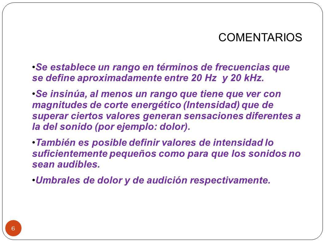 COMENTARIOS Se establece un rango en términos de frecuencias que se define aproximadamente entre 20 Hz y 20 kHz.