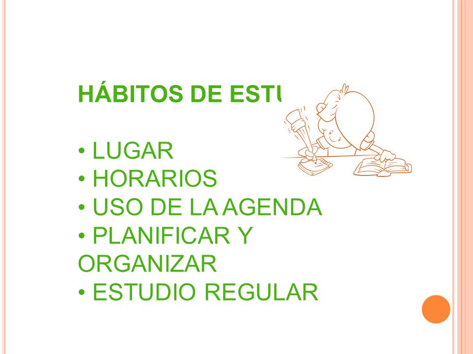 HÁBITOS DE ESTUDIOS. LUGAR • HORARIOS • USO DE LA AGENDA • PLANIFICAR Y ORGANIZAR • ESTUDIO REGULAR