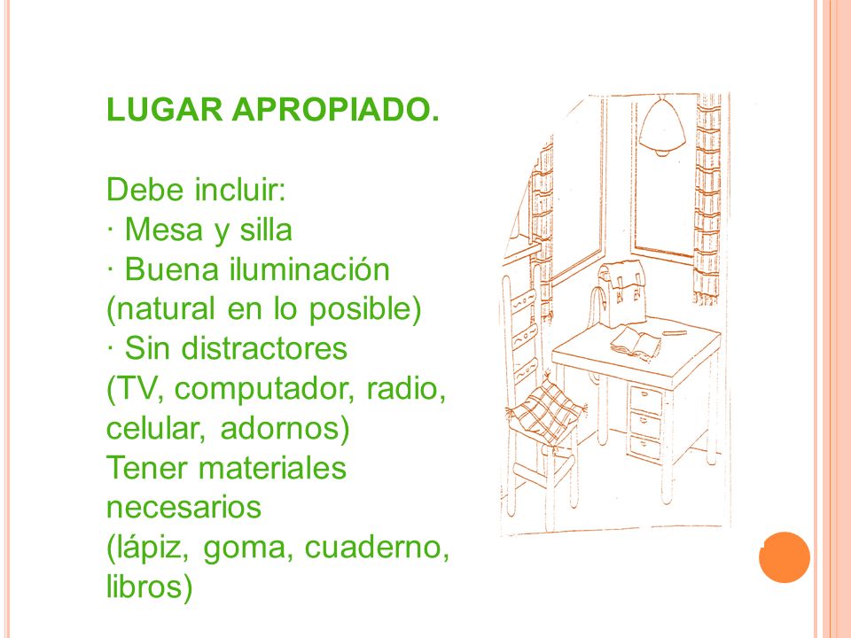 LUGAR APROPIADO. Debe incluir: ∙ Mesa y silla. ∙ Buena iluminación. (natural en lo posible) ∙ Sin distractores.