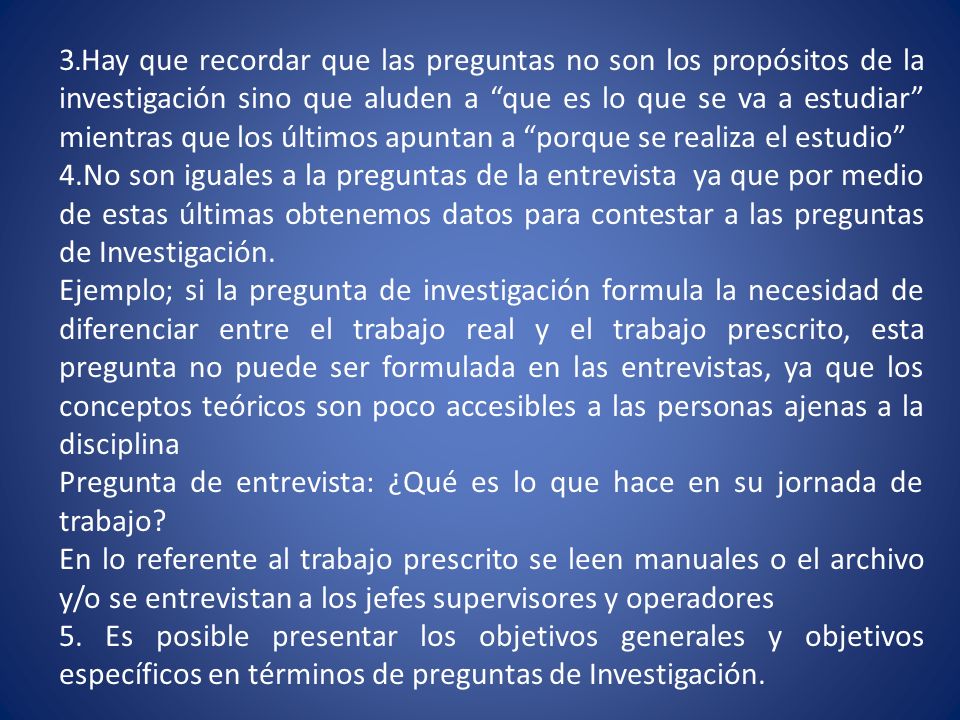 3.Hay que recordar que las preguntas no son los propósitos de la investigación sino que aluden a que es lo que se va a estudiar mientras que los últimos apuntan a porque se realiza el estudio