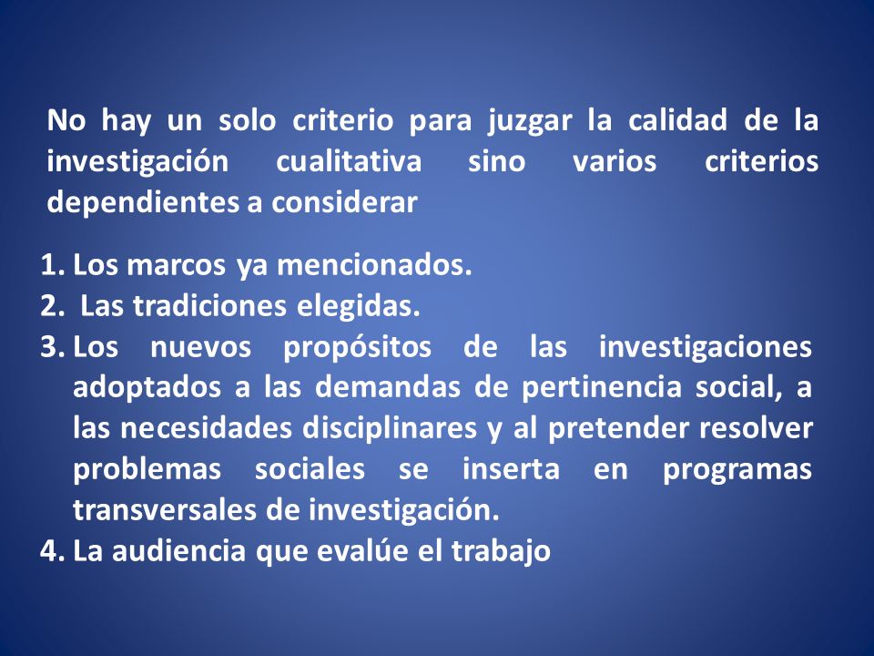 No hay un solo criterio para juzgar la calidad de la investigación cualitativa sino varios criterios dependientes a considerar